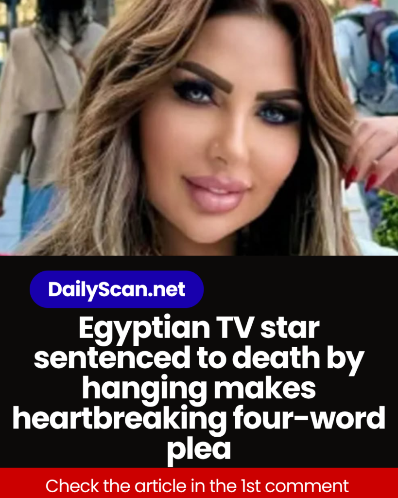 Egyptian TV star sentenced to death by hanging makes heartbreaking four-word plea