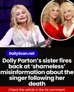 Dolly Parton’s sister fires back at ‘shameless’ misinformation about the singer following her death