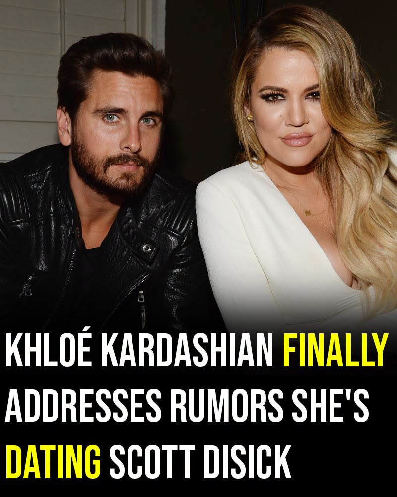 Khloé Kardashian finally addresses rumors she’s dating Scott Disick